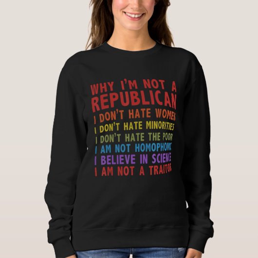 Why I'm Not A Republican I Don't Hate Women Sweatshirt (Vorderseite)