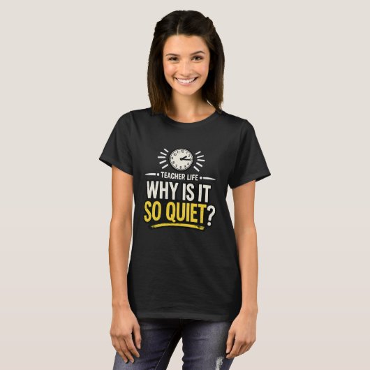 Why Is It So Quiet Teacher Life T-Shirt (Vorne ganz)