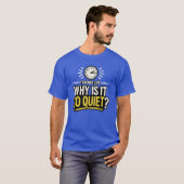 Why Is It So Quiet Teacher Life T-Shirt (Vorne ganz)