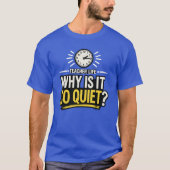 Why Is It So Quiet Teacher Life T-Shirt (Vorderseite)