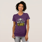 Why Is It So Quiet Teacher Life T-Shirt (Vorne ganz)
