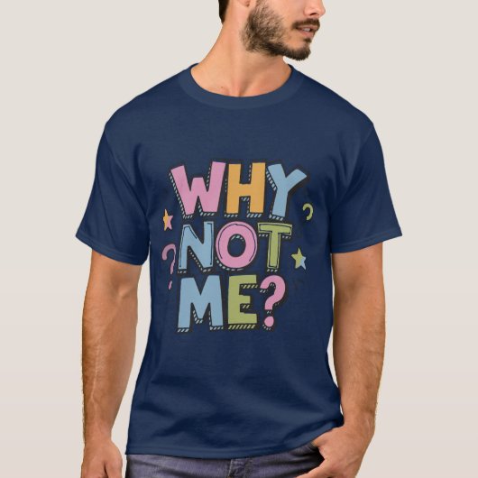 Why Not Me T-Shirt (Vorderseite)