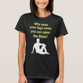 Why Open Your Legs When You Can Open The Bible T-Shirt (Vorderseite)