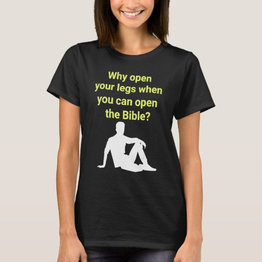 Why Open Your Legs When You Can Open The Bible T-Shirt (Vorderseite)