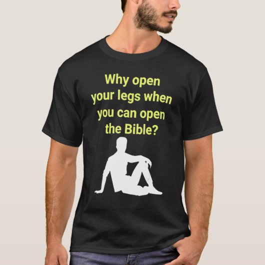 Why Open Your Legs When You Can Open The Bible T-Shirt (Vorderseite)