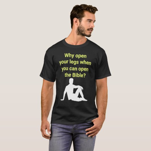 Why Open Your Legs When You Can Open The Bible T-Shirt (Vorne ganz)