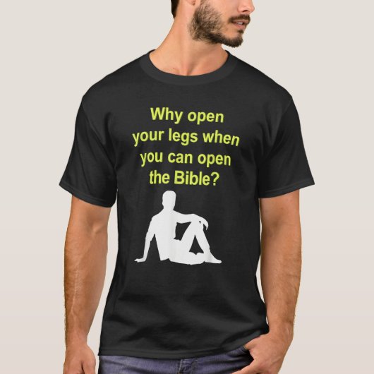 Why Open Your Legs When You Can Open The Bible T-Shirt (Vorderseite)