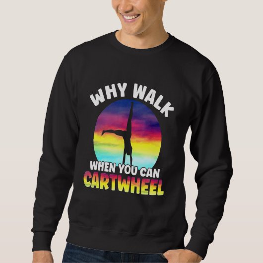 Why Walk When You Can Cartwheel Funny Quote Gymnas Sweatshirt (Vorderseite)