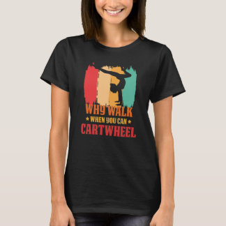 Why Walk When You Can Cartwheel Gymnast Gymnastic  T-Shirt