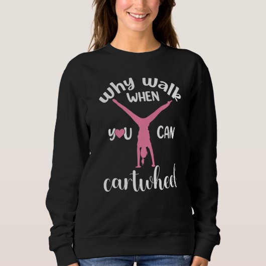 Why Walk When You Can Cartwheel Tumbling Gymnastic Sweatshirt (Vorderseite)