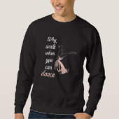 Why walk when you can dance ballet sweatshirt (Vorderseite)