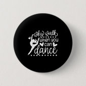 Why Walk When You Can Dance Cute Ballet Recital  Button (Vorderseite)