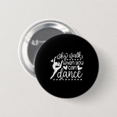 Why Walk When You Can Dance Cute Ballet Recital Button (Vorne & Hinten)