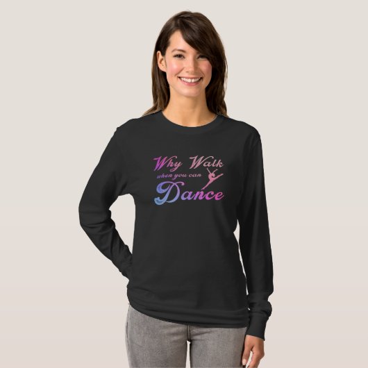 Why Walk When You Can Dance  Dancing Dancer T-Shirt (Vorne ganz)