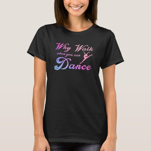 Why Walk When You Can Dance  Dancing Dancer T-Shirt (Vorderseite)