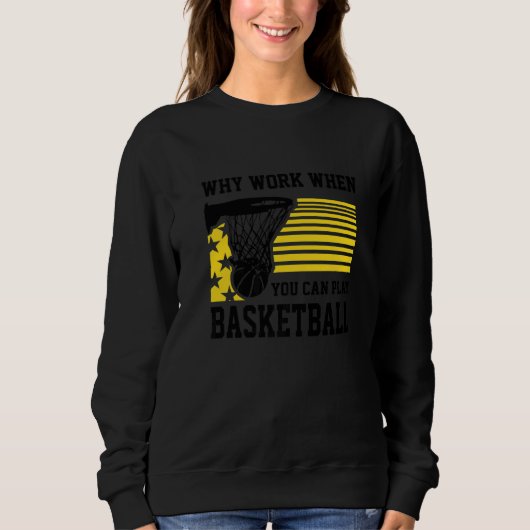 Why Work When You Can Play Basketball  Proud Baske Sweatshirt (Vorderseite)