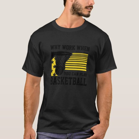 Why Work When You Can Play Basketball  Proud Baske T-Shirt (Vorderseite)