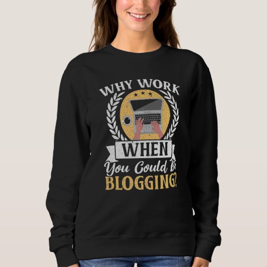 Why Work When You Could Be Blogging Social Media B Sweatshirt (Vorderseite)