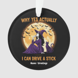Why Yes, Actually, I Can Drive a Stick Funny Witch Ornament