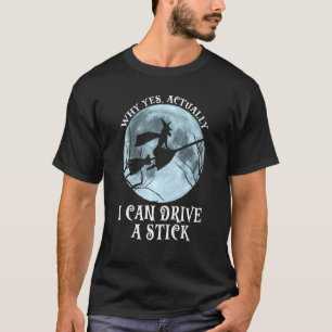 Why Yes Actually I Can Drive a Stick Halloween wit T-Shirt