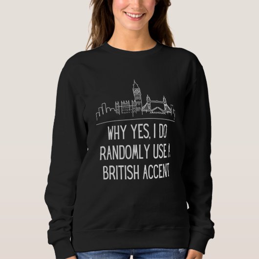 Why Yes I Do Randomly Use A British Accent England Sweatshirt (Vorderseite)
