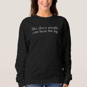 Wie 3 Leute können mich schlagen Edgy Spaß sarkast Sweatshirt