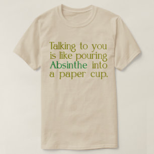 Wie Absinth in einen Papiertbecher T-Shirt