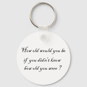 Wie alt würden Sie sein, wenn Sie nicht wussten?  Schlüsselanhänger