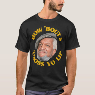 Wie 'Bout 5 'Cross Yo Lip! Fred Sanford und Son T-Shirt