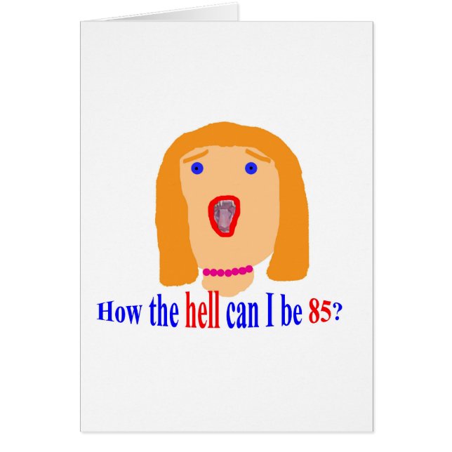 Wie die Hölle kann ich 85 sein? (Vorne)