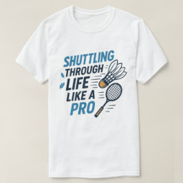 Wie ein Pro Badminton durch das Leben reden T-Shirt