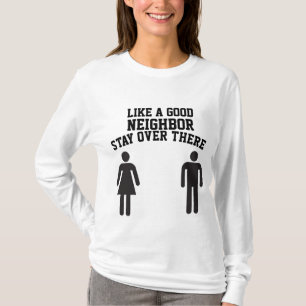 WIE EINE GUTE NACHBARSCHAFT, DIE ÜBER DORT BLEIBE T-Shirt