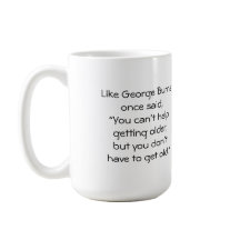 Wie George Burns einmal sagte: "Du kannst nicht he