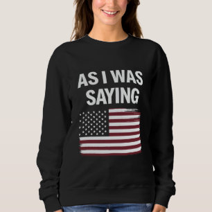 Wie ich gerade sagte Lustig Politisch Trump 2024  Sweatshirt