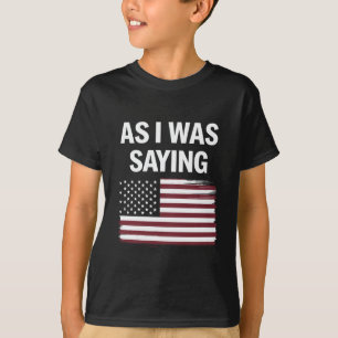 Wie ich gerade sagte Lustig Politisch Trump 2024 T-Shirt