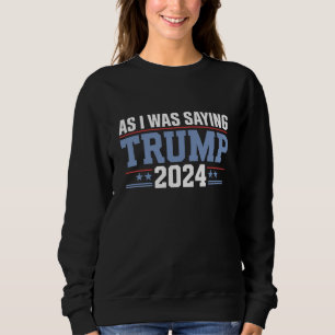 Wie ich schon sagte Trump 2024 Wahl Sweatshirt