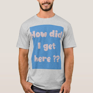 Wie kam ich hierher (Underbase-Edition) T-Shirt