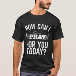 Wie kann ich heute für Sie beten, Glaube an Jesus, T-Shirt