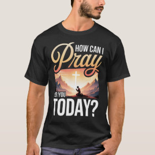 Wie kann ich heute für Sie beten T-Shirt