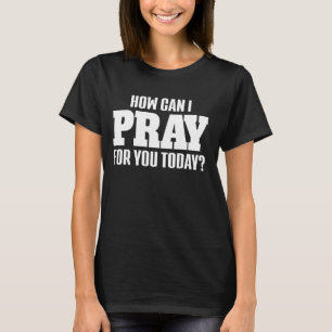 Wie kann ich heute für Sie Christlichen Gebetsbisc T-Shirt