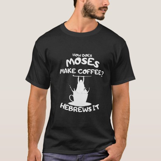 Wie macht Mose Kaffee? Hebrews It T-Shirt (Vorderseite)