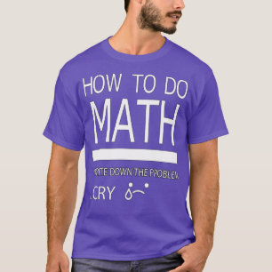 Wie man Mathe macht schreibe das Problem schreien  T-Shirt