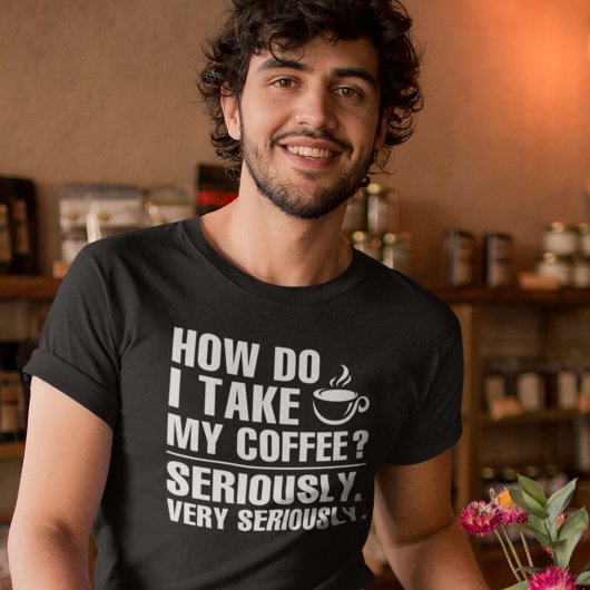 Wie nehme ich meinen Kaffee? T-Shirt