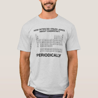 Wie oft genieße ich Witze über Chemie? T-Shirt