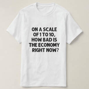 Wie schlimm ist die Wirtschaft im Moment? T-Shirt