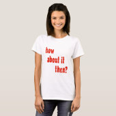 Wie über es dann? T-Shirt (Vorne ganz)
