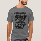 Wie verrückt arbeiten, um den Lazy zu unterstützen T-Shirt (Vorderseite)