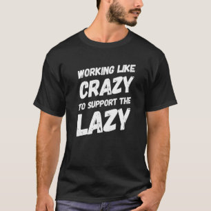 Wie verrückt arbeiten, um die Lazy Hard Worki zu u T-Shirt