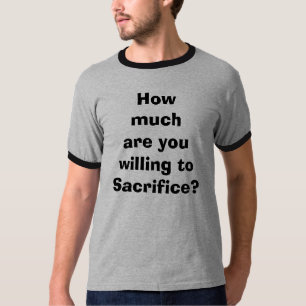 Wie viel sind Sie bereit, zu opfern? T-Shirt