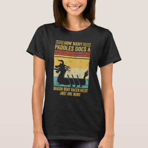 Wie viele Paddel braucht ein Drachenbootrennfahrer T-Shirt